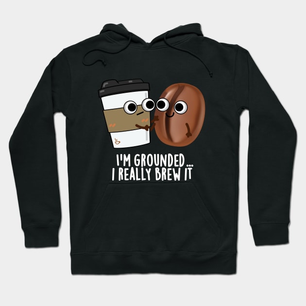 I'm Grounded I Really Brew It Cute Coffee Pun Hoodie by punnybone